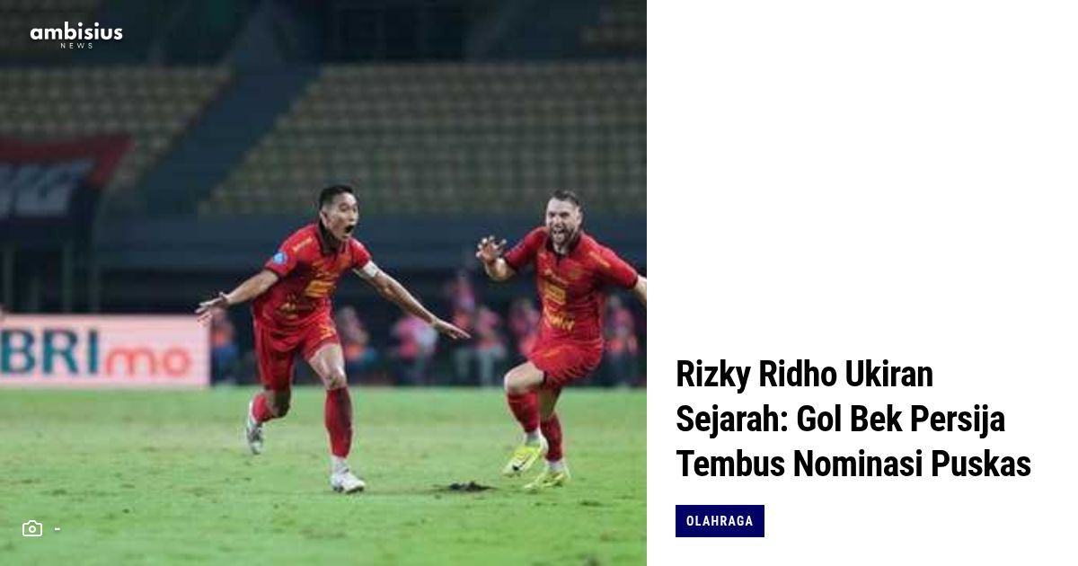 Rizky Ridho Ukiran Sejarah: Gol Bek Persija Tembus Nominasi Puskas Award