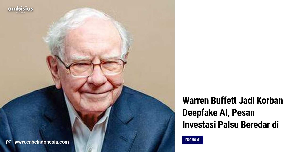 Warren Buffett Jadi Korban Deepfake AI, Pesan Investasi Palsu Beredar ...